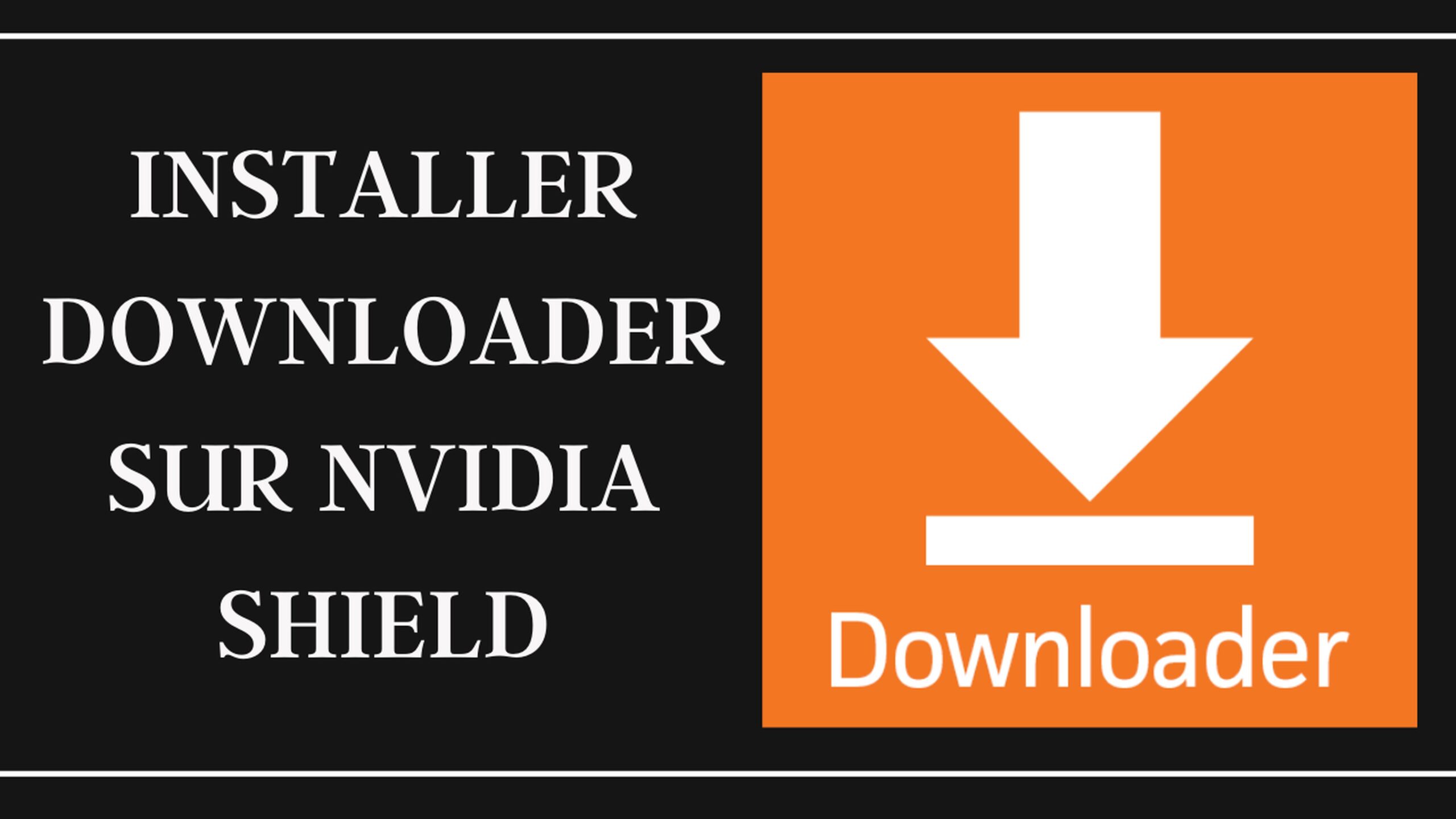 Downloader sur Nvidia Shield TV