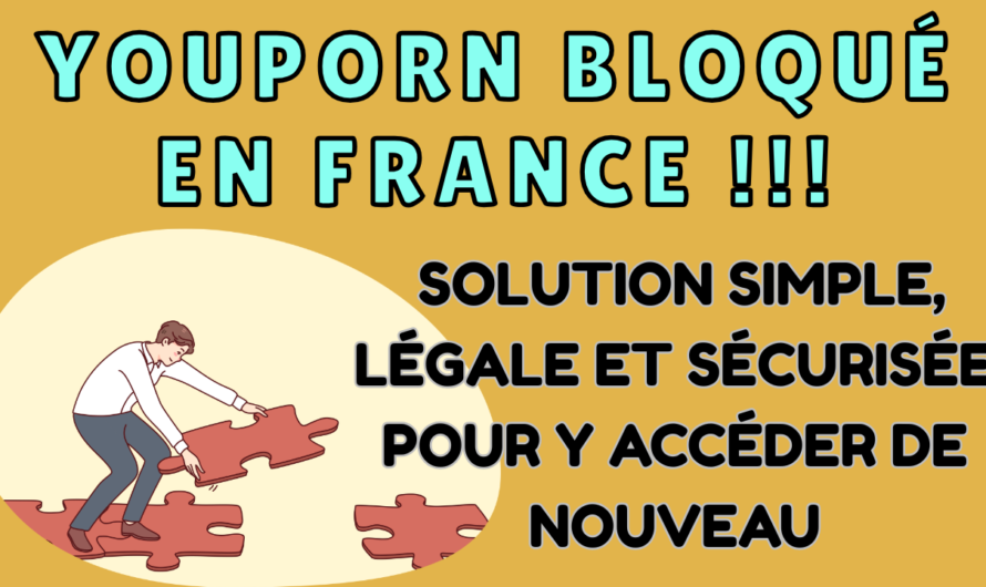 YouPorn bloqué en France : comment y accéder légalement en 2025